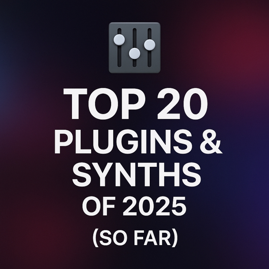 Top 20 Plugins &amp; Synths of 2025 (So Far)